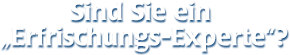 Sind sie ein Erfrischungsexperte